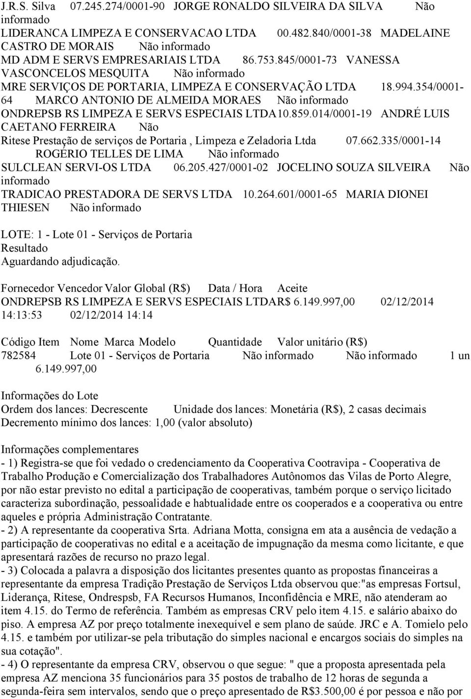 845/0001-73 VANESSA VASCONCELOS MESQUITA Não informado MRE SERVIÇOS DE PORTARIA, LIMPEZA E CONSERVAÇÃO LTDA 18.994.