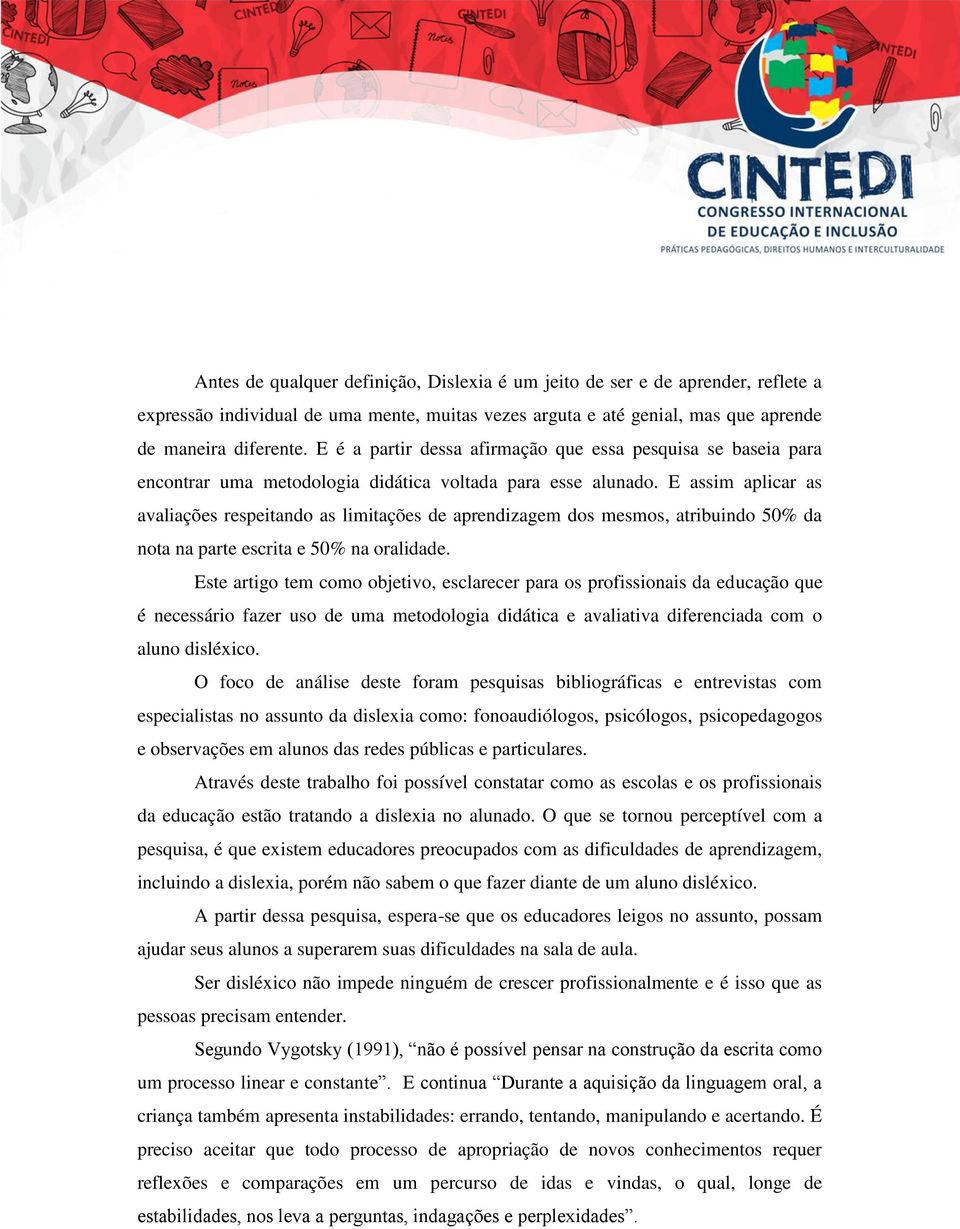 E assim aplicar as avaliações respeitando as limitações de aprendizagem dos mesmos, atribuindo 50% da nota na parte escrita e 50% na oralidade.