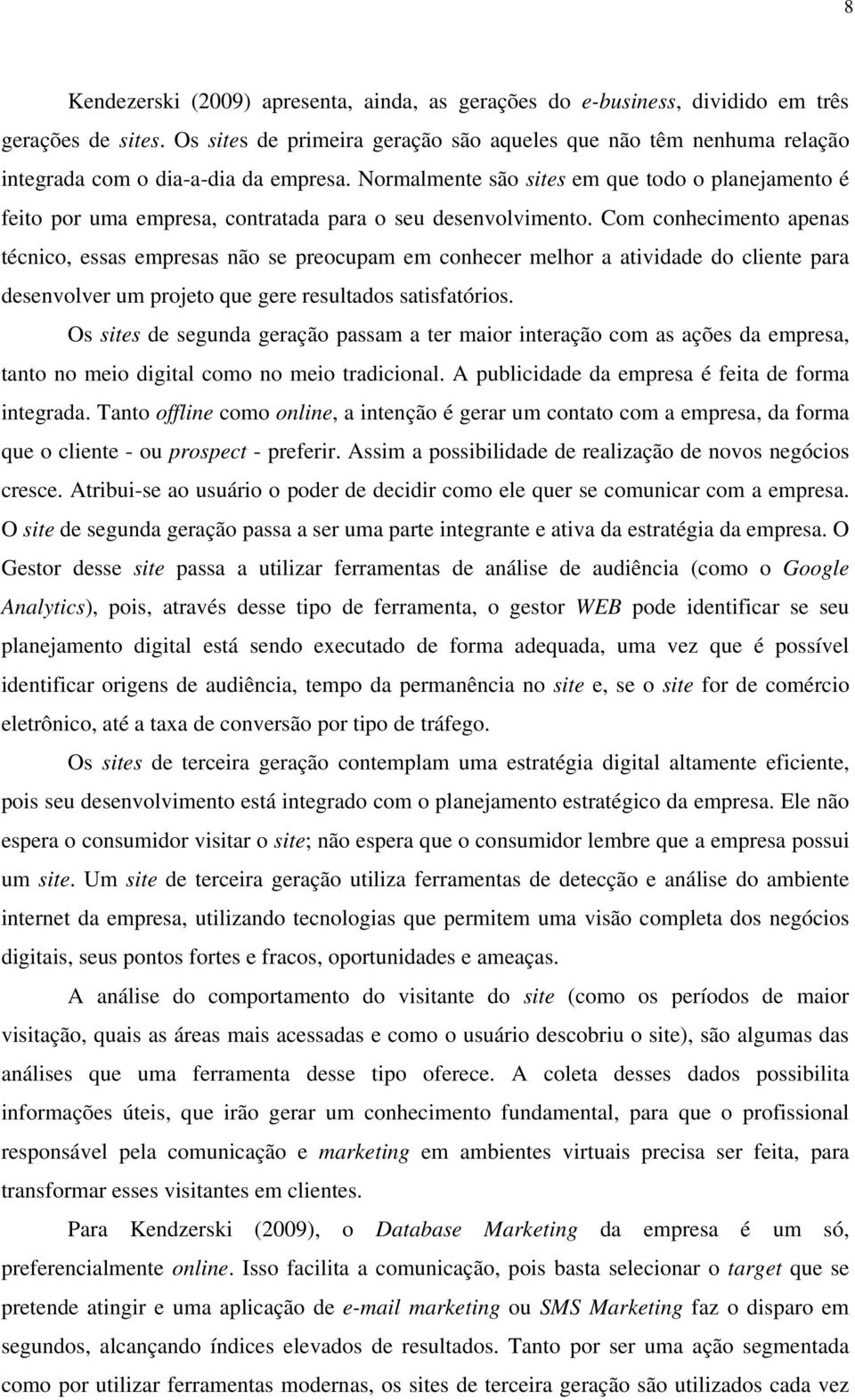 Normalmente são sites em que todo o planejamento é feito por uma empresa, contratada para o seu desenvolvimento.