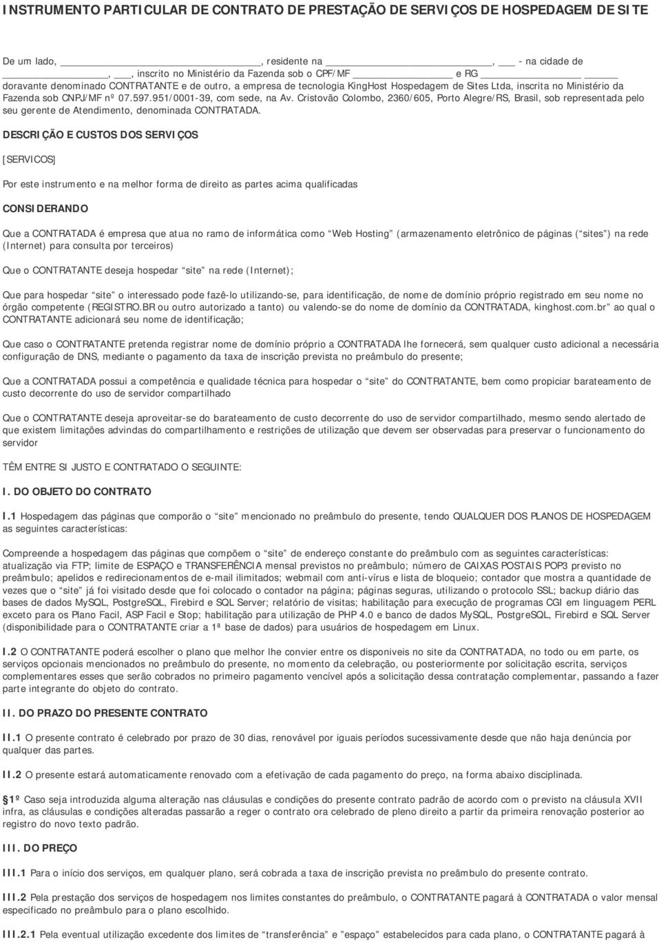 Cristovão Colombo, 2360/605, Porto Alegre/RS, Brasil, sob representada pelo seu gerente de Atendimento, denominada CONTRATADA.