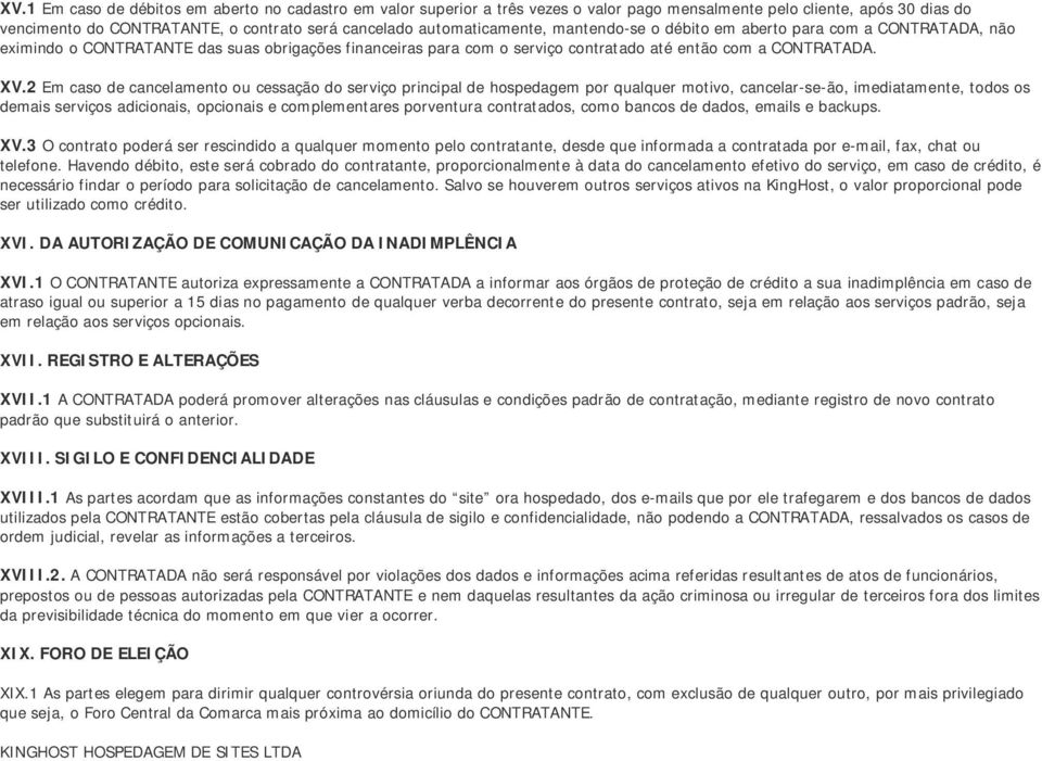 2 Em caso de cancelamento ou cessação do serviço principal de hospedagem por qualquer motivo, cancelar-se-ão, imediatamente, todos os demais serviços adicionais, opcionais e complementares porventura