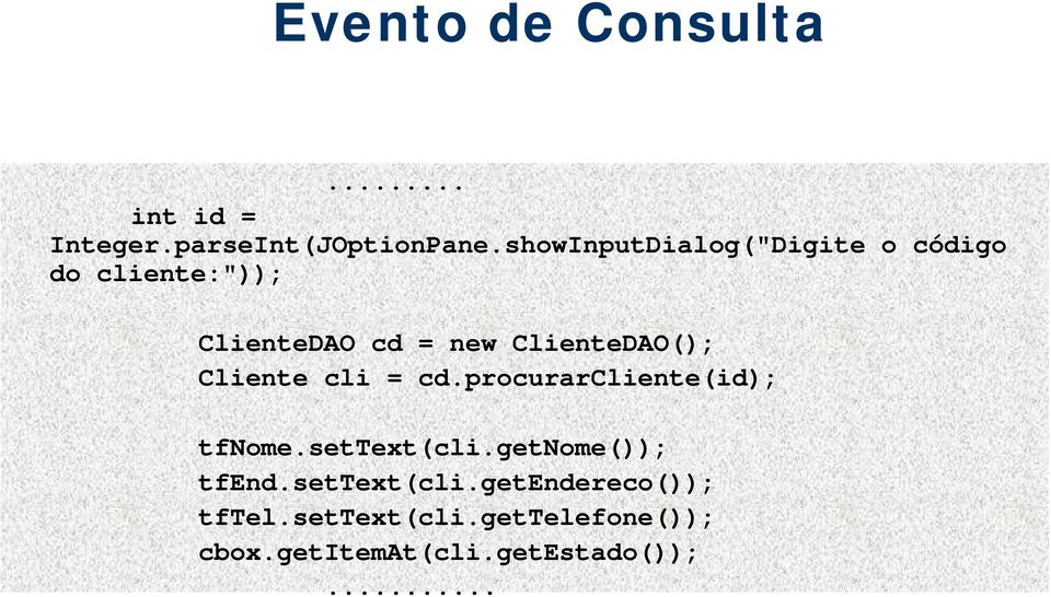ClienteDAO(); Cliente cli = cd.procurarcliente(id); tfnome.settext(cli.