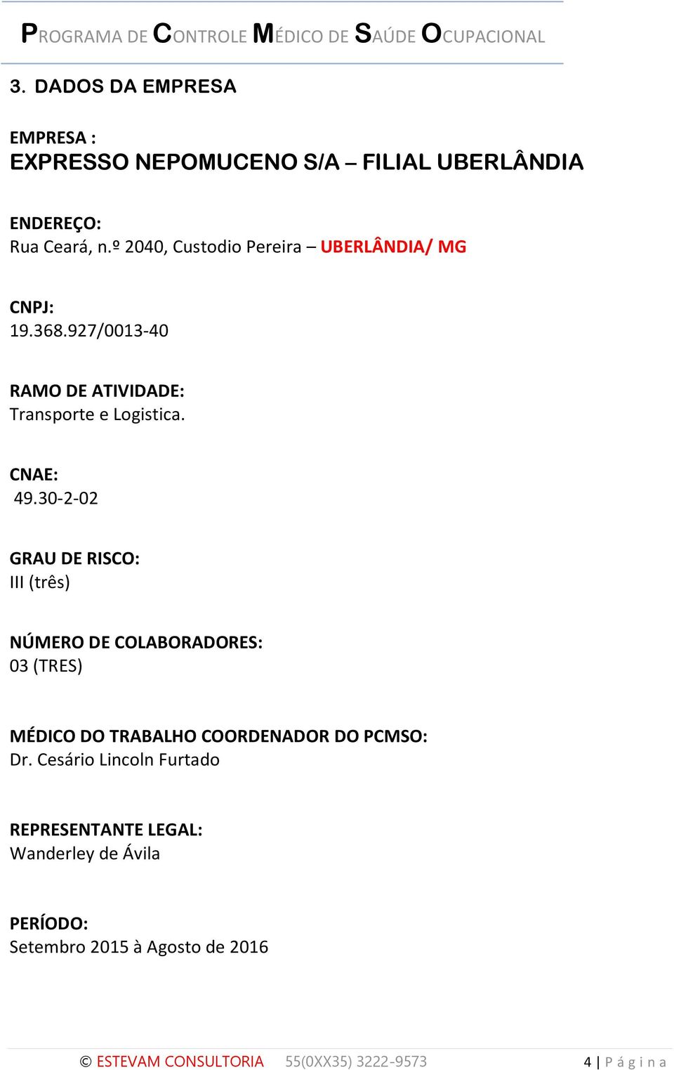 30-2-02 GRAU DE RISCO: III (três) NÚMERO DE COLABORADORES: 03 (TRES) MÉDICO DO TRABALHO COORDENADOR DO PCMSO: Dr.