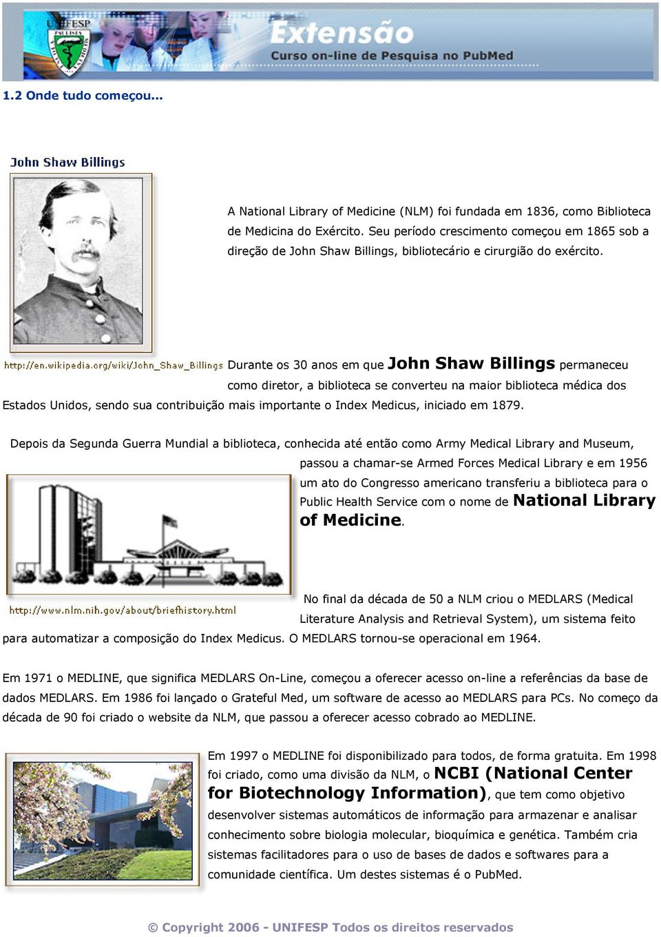 Durante os 30 anos em que John Shaw Billings permaneceu como diretor, a biblioteca se converteu na maior biblioteca médica dos Estados Unidos, sendo sua contribuição mais importante o Index Medicus,