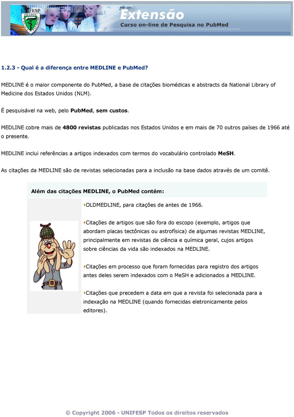 MEDLINE inclui referências a artigos indexados com termos do vocabulário controlado MeSH. As citações da MEDLINE são de revistas selecionadas para a inclusão na base dados através de um comitê.