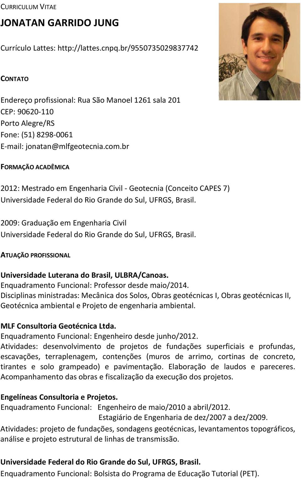 br FORMAÇÃO ACADÊMICA 2012: Mestrado em Engenharia Civil - Geotecnia (Conceito CAPES 7) 2009: Graduação em Engenharia Civil ATUAÇÃO PROFISSIONAL Universidade Luterana do Brasil, ULBRA/Canoas.