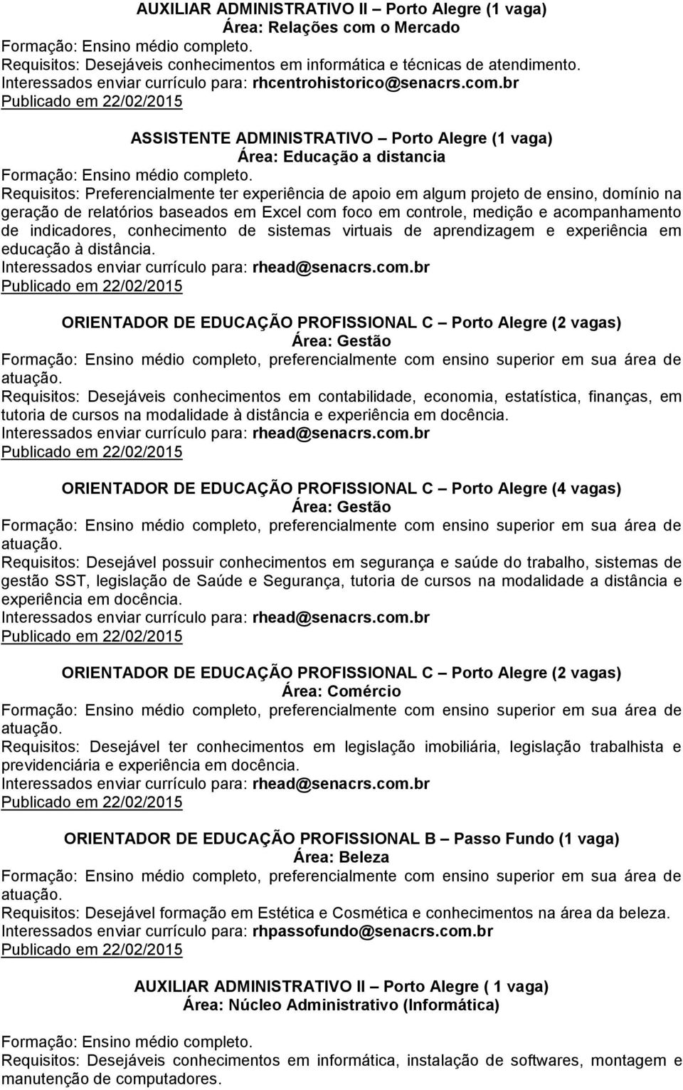 br ASSISTENTE ADMINISTRATIVO Porto Alegre (1 vaga) Área: Educação a distancia Requisitos: Preferencialmente ter experiência de apoio em algum projeto de ensino, domínio na geração de relatórios