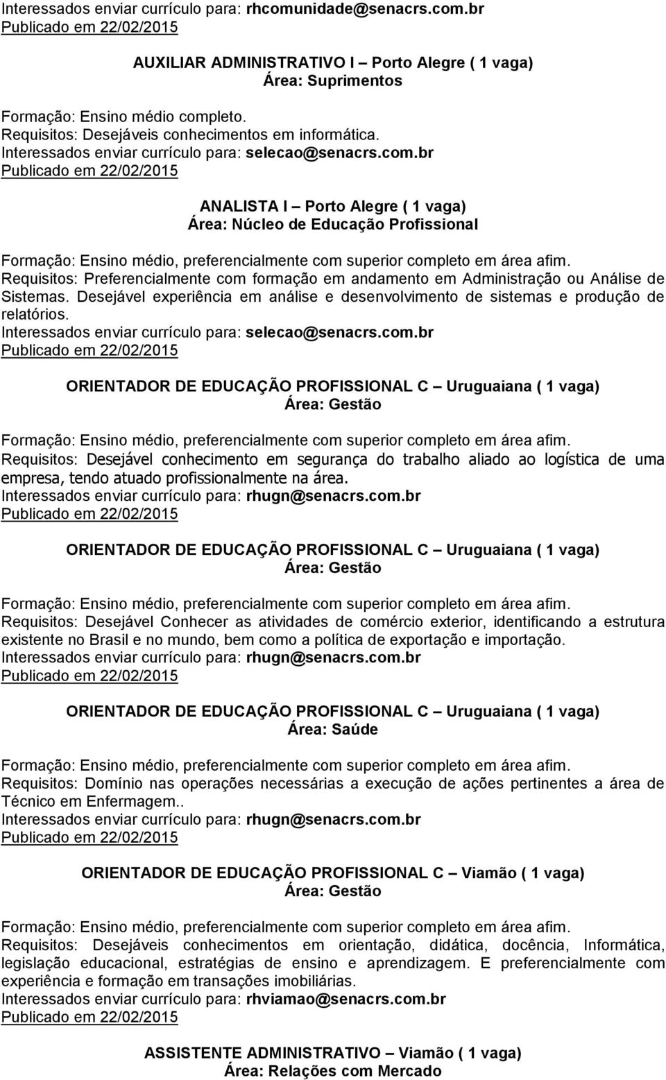 br ANALISTA I Porto Alegre ( 1 vaga) Área: Núcleo de Educação Profissional Formação: Ensino médio, preferencialmente com superior completo em área afim.