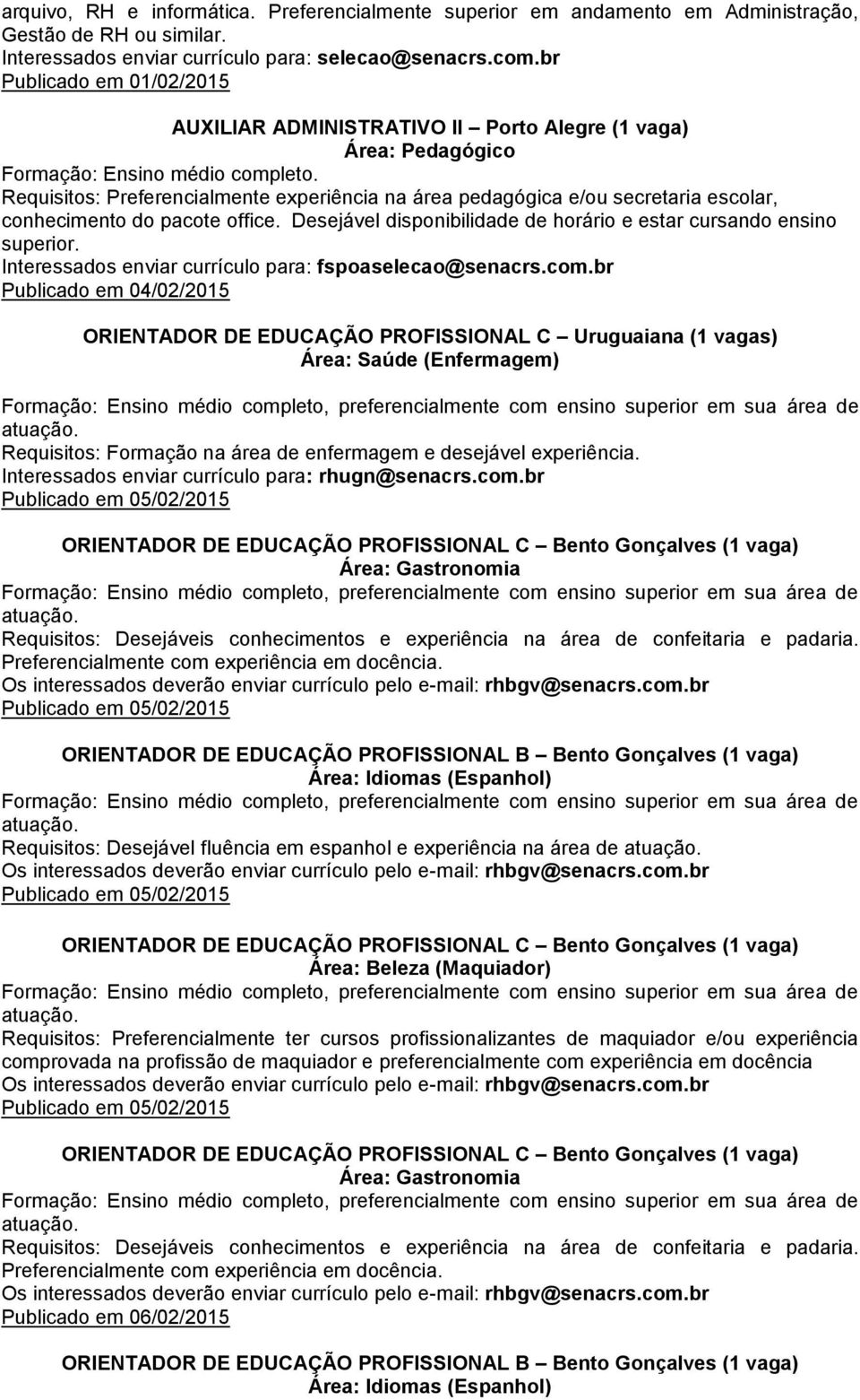 pacote office. Desejável disponibilidade de horário e estar cursando ensino superior. Interessados enviar currículo para: fspoaselecao@senacrs.com.