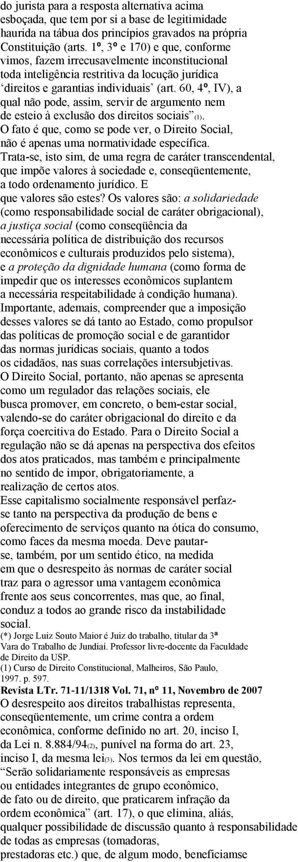 60, 4º, IV), a qual não pode, assim, servir de argumento nem de esteio à exclusão dos direitos sociais (1). O fato é que, como se pode ver, o Direito Social, não é apenas uma normatividade específica.