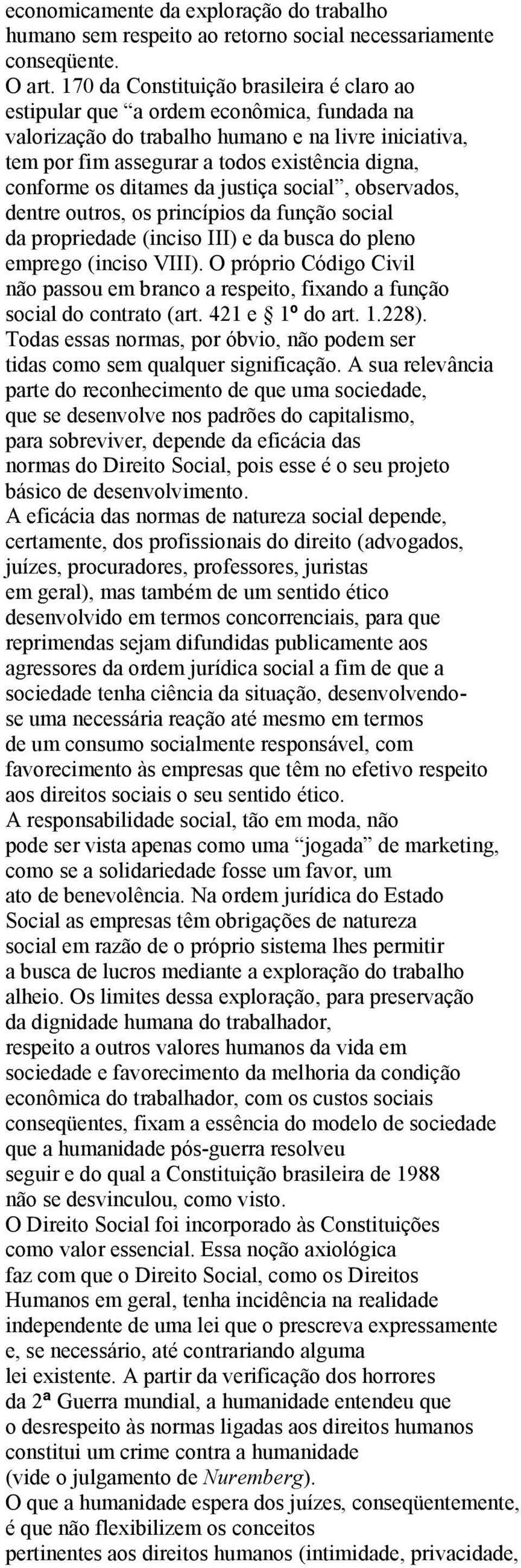 ditames da justiça social, observados, dentre outros, os princípios da função social da propriedade (inciso III) e da busca do pleno emprego (inciso VIII).