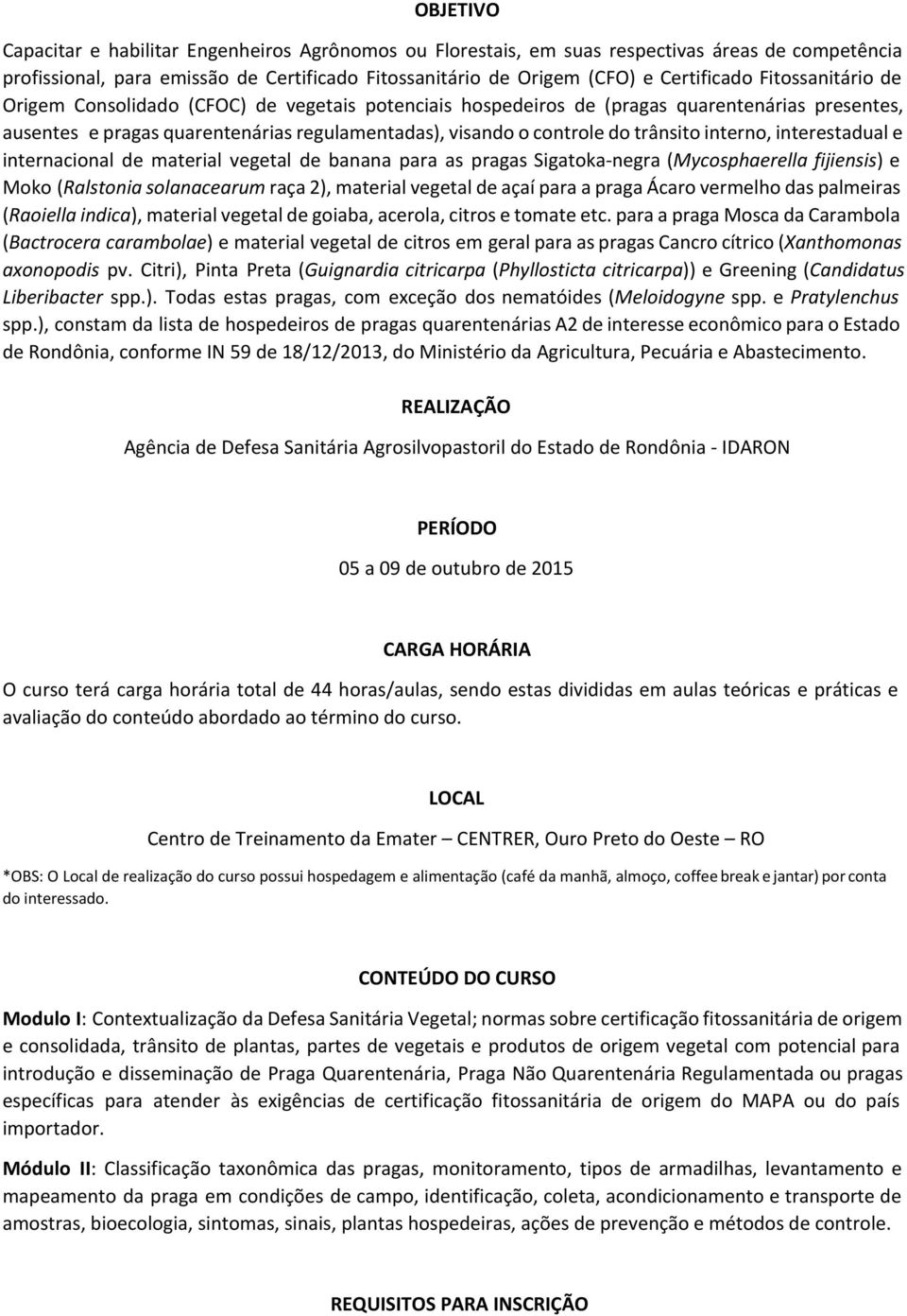 interno, interestadual e internacional de material vegetal de banana para as pragas Sigatoka-negra ( Mycosphaerella fijiensis ) e Moko ( Ralstonia solanacearum raça 2), material vegetal de açaí para