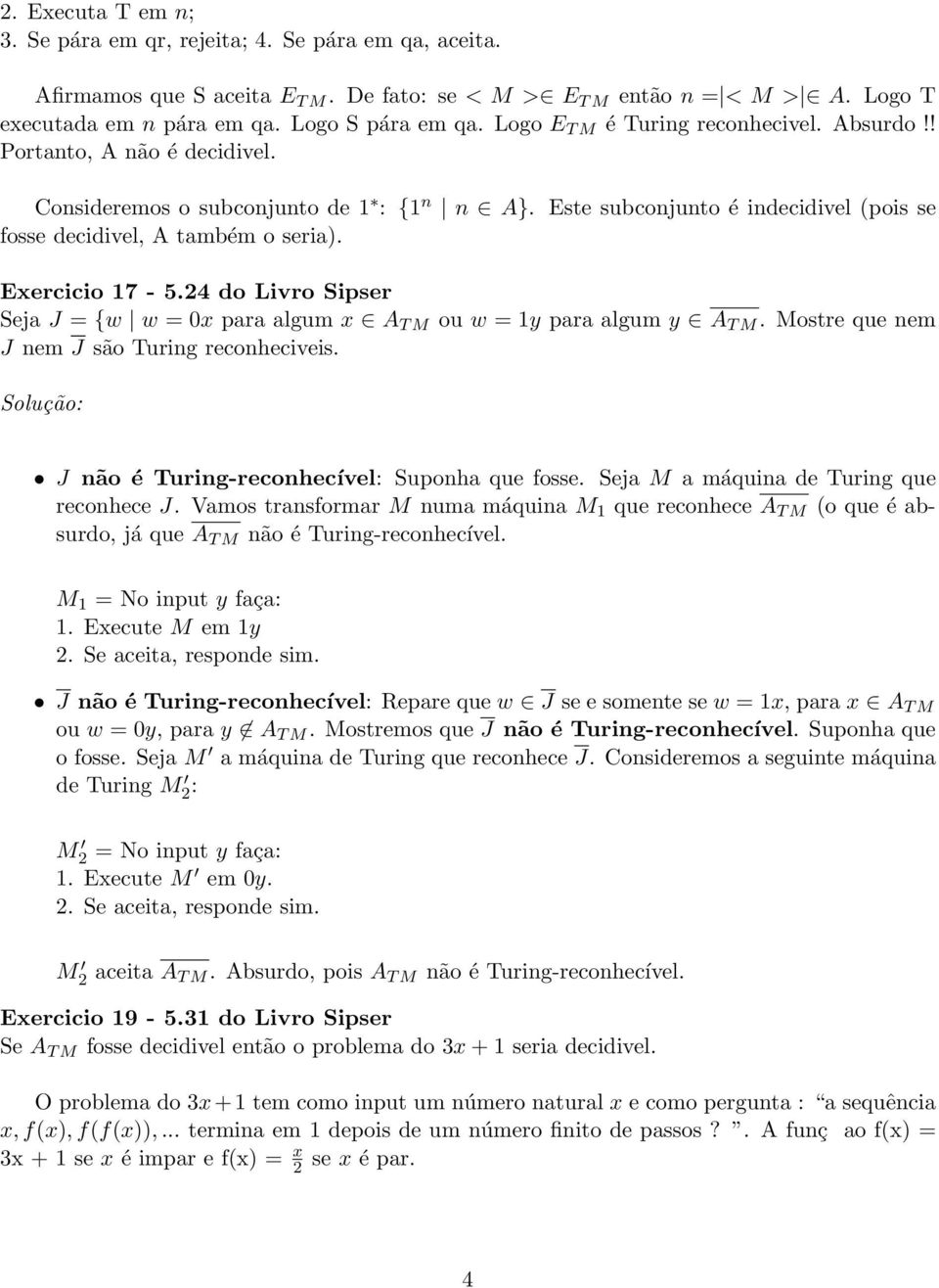 Exercicio 17-5.24 do Livro Sipser Seja J = {w w = 0x para algum x A T M ou w = 1y para algum y A T M. Mostre que nem J nem J são Turing reconheciveis.