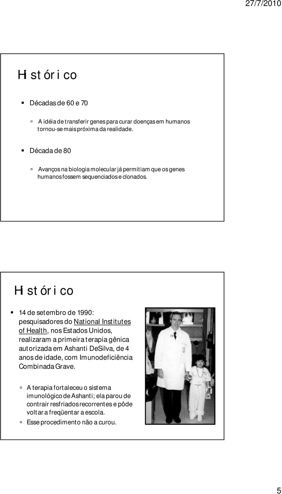 Histórico 14 de setembro de 1990: pesquisadores do National Institutes of Health, nos Estados Unidos, realizaram a primeira terapia gênica autorizada em