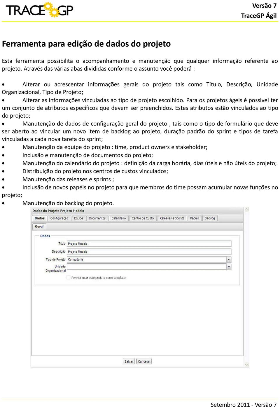 as informações vinculadas ao tipo de projeto escolhido. Para os projetos ágeis é possivel ter um conjunto de atributos específicos que devem ser preenchidos.