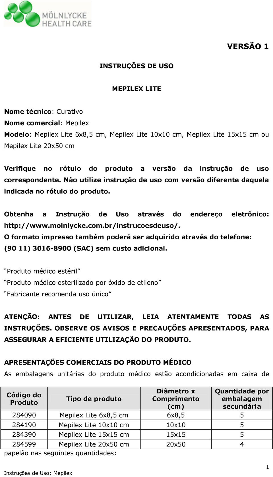 Obtenha a Instrução de Uso através do endereço eletrônico: http://www.molnlycke.com.br/instrucoesdeuso/.