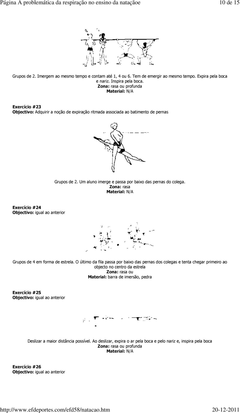 Um aluno imerge e passa por baixo das pernas do colega. Exercício #24 Grupos de 4 em forma de estrela.