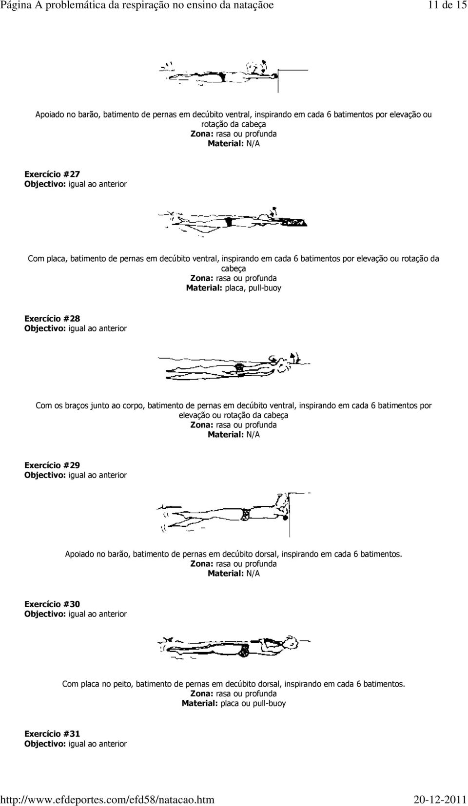 de pernas em decúbito ventral, inspirando em cada 6 batimentos por elevação ou rotação da cabeça Exercício #29 Apoiado no barão, batimento de pernas em decúbito dorsal,