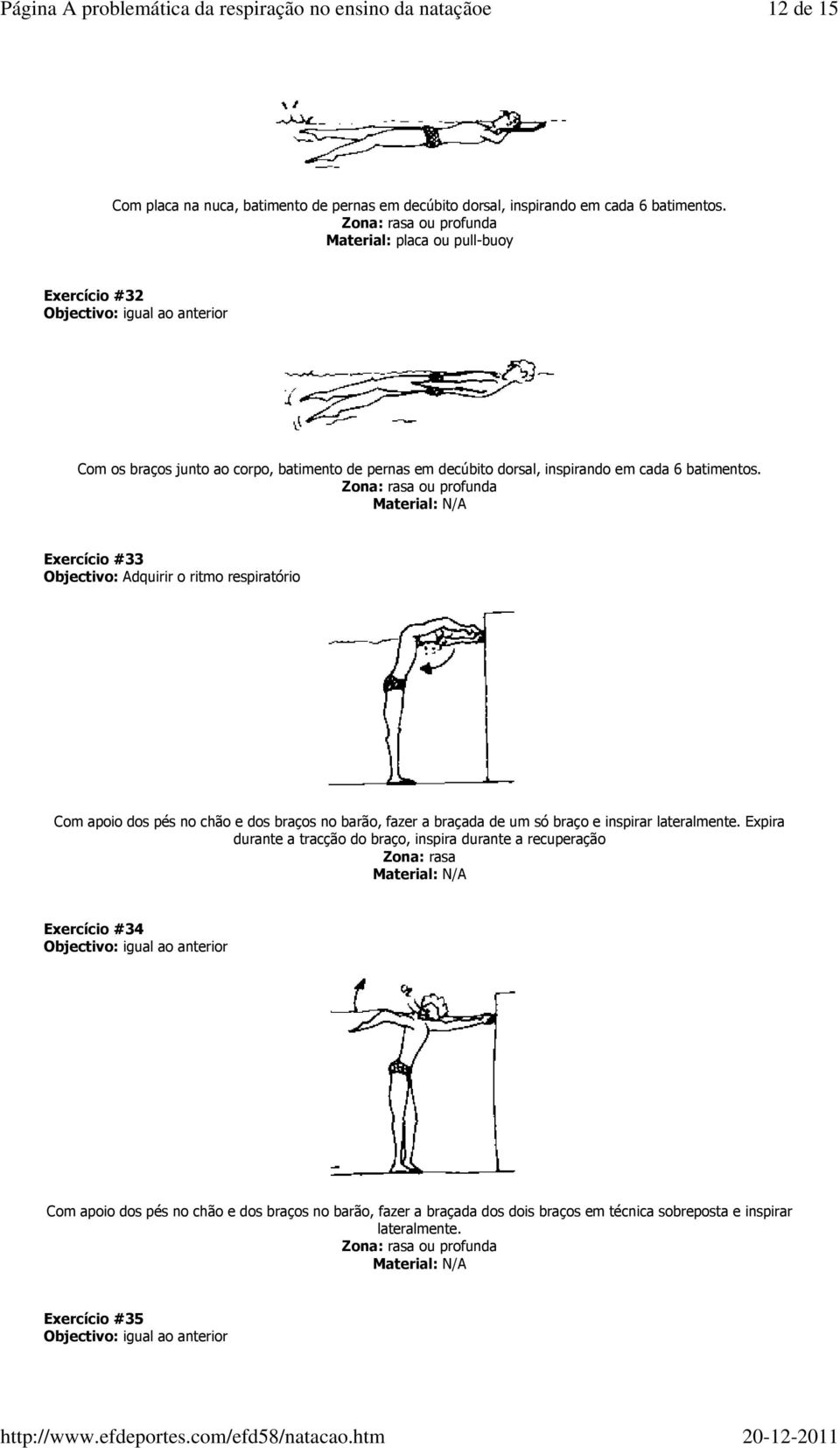 Exercício #33 Objectivo: Adquirir o ritmo respiratório Com apoio dos pés no chão e dos braços no barão, fazer a braçada de um só braço e inspirar