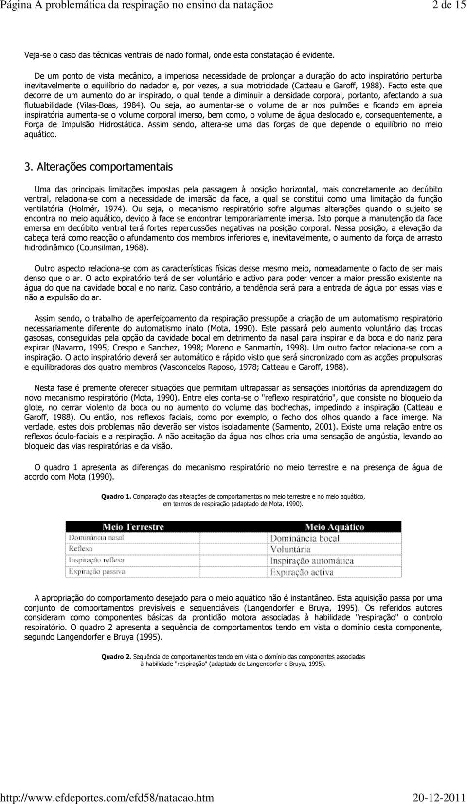 1988). Facto este que decorre de um aumento do ar inspirado, o qual tende a diminuir a densidade corporal, portanto, afectando a sua flutuabilidade (Vilas-Boas, 1984).