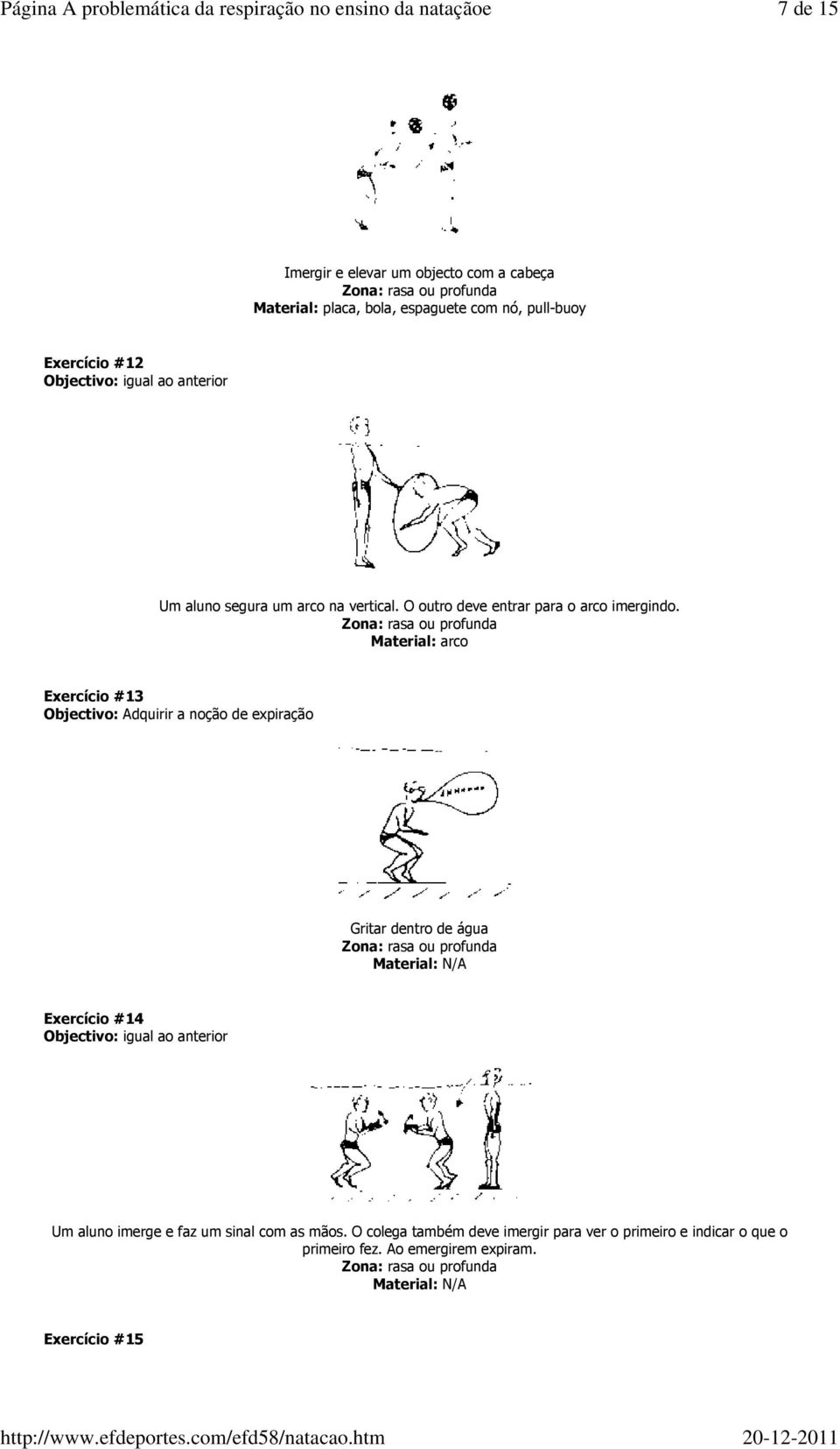 Material: arco Exercício #13 Objectivo: Adquirir a noção de expiração Gritar dentro de água Exercício #14 Um aluno