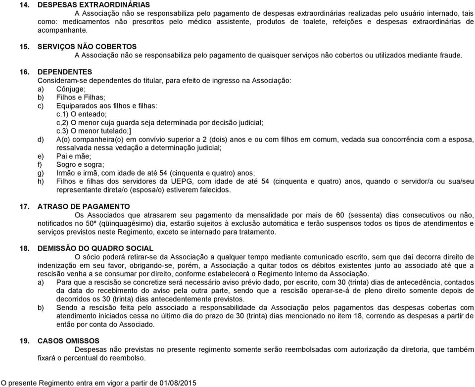 SERVIÇOS NÃO COBERTOS A Associação não se responsabiliza pelo pagamento de quaisquer serviços não cobertos ou utilizados mediante fraude. 16.