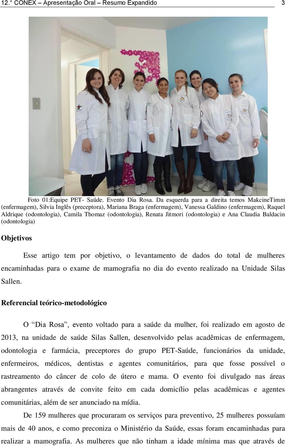 (odontologia), Renata Jitmori (odontologia) e Ana Claudia Baldacin (odontologia) Objetivos Esse artigo tem por objetivo, o levantamento de dados do total de mulheres encaminhadas para o exame de