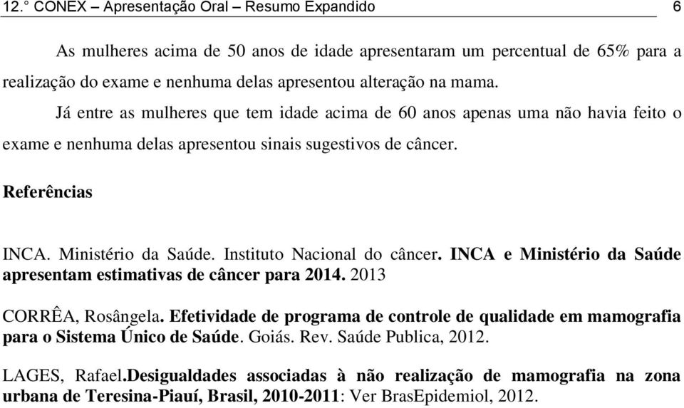 Instituto Nacional do câncer. INCA e Ministério da Saúde apresentam estimativas de câncer para 2014. 2013 CORRÊA, Rosângela.