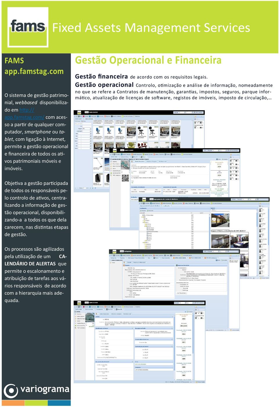 com/ com acesso a partir de qualquer computador, smartphone ou tablet, com ligação à Internet, permite a gestão operacional e financeira de todos os ativos patrimoniais móveis e imóveis.