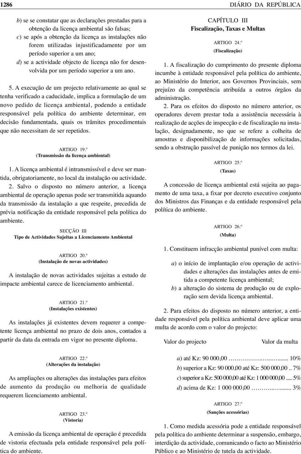 A execução de um projecto relativamente ao qual se tenha verificado a caducidade, implica a formulação de um novo pedido de licença ambiental, podendo a entidade responsável pela política do ambiente