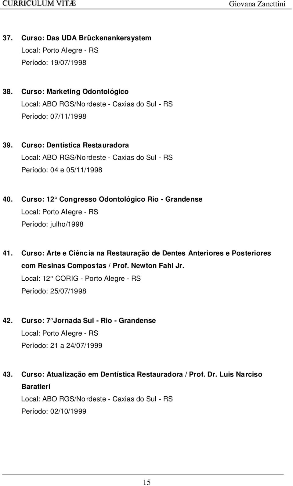 Curso: Arte e Ciência na Restauração de Dentes Anteriores e Posteriores com Resinas Compostas / Prof. Newton Fahl Jr. Local: 12 CORIG - Porto Alegre - RS Período: 25/07/1998 42.