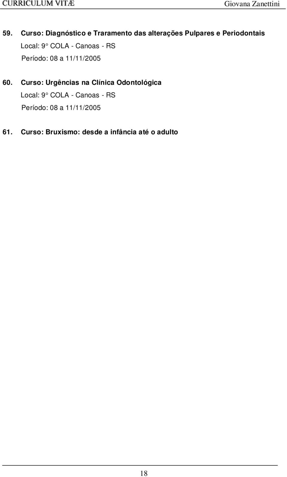 Inter-relação clínico-farmacológica 63. Curso: Disfunção temporo-mandibular: abordagem multidiciplinar 64.