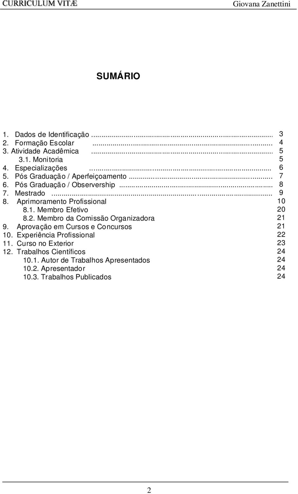 Membro Efetivo 8.2. Membro da Comissão Organizadora 9. Aprovação em Cursos e Concursos 10. Experiência Profissional 11.