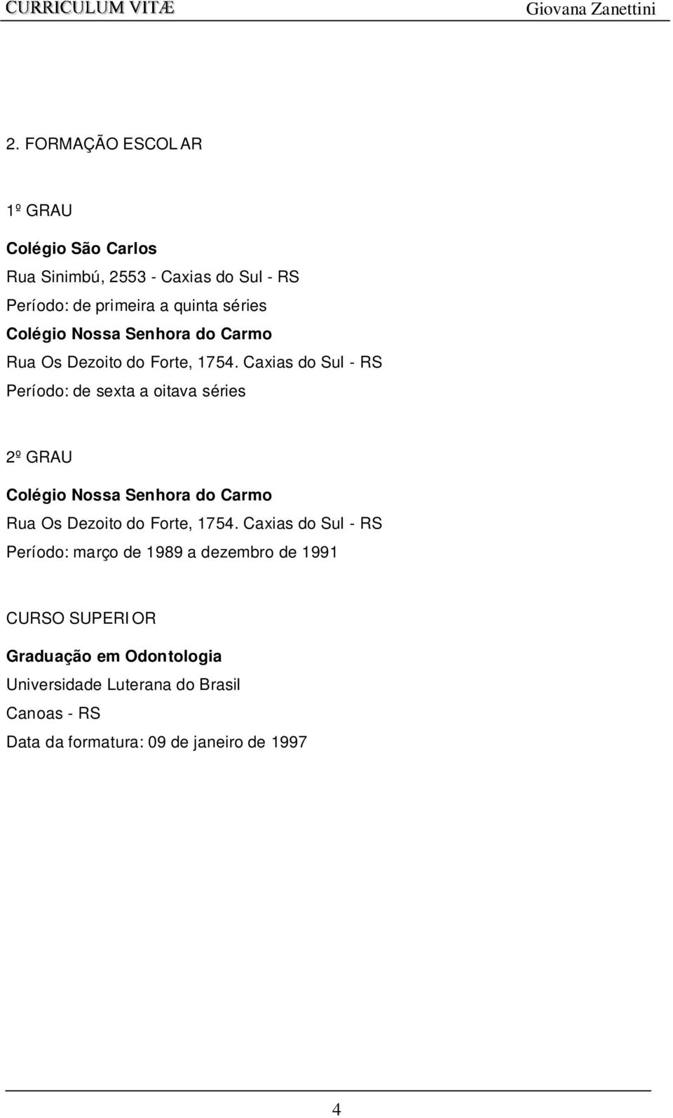 Caxias do Sul - RS Período: de sexta a oitava séries 2º GRAU  Caxias do Sul - RS Período: março de 1989 a dezembro de 1991