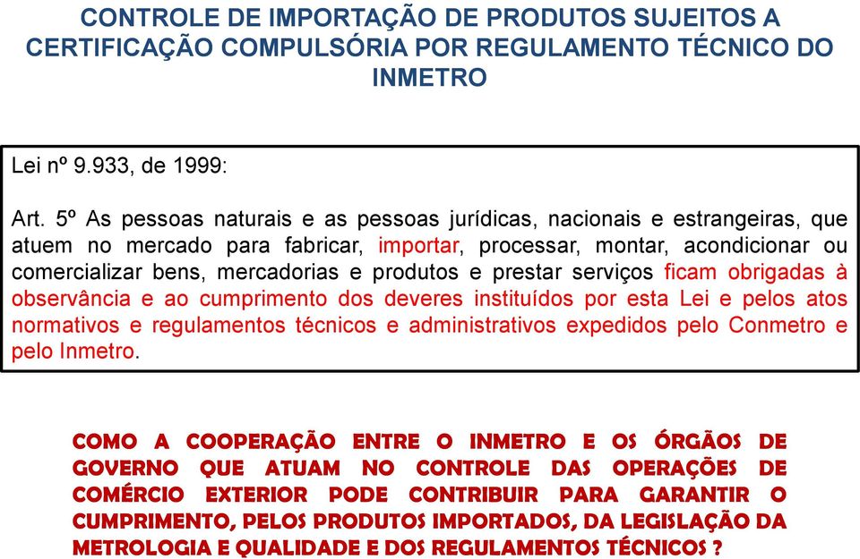 bens, mercadorias e produtos e prestar serviços ficam obrigadas à observância e ao cumprimento dos deveres instituídos por esta Lei e pelos atos normativos e