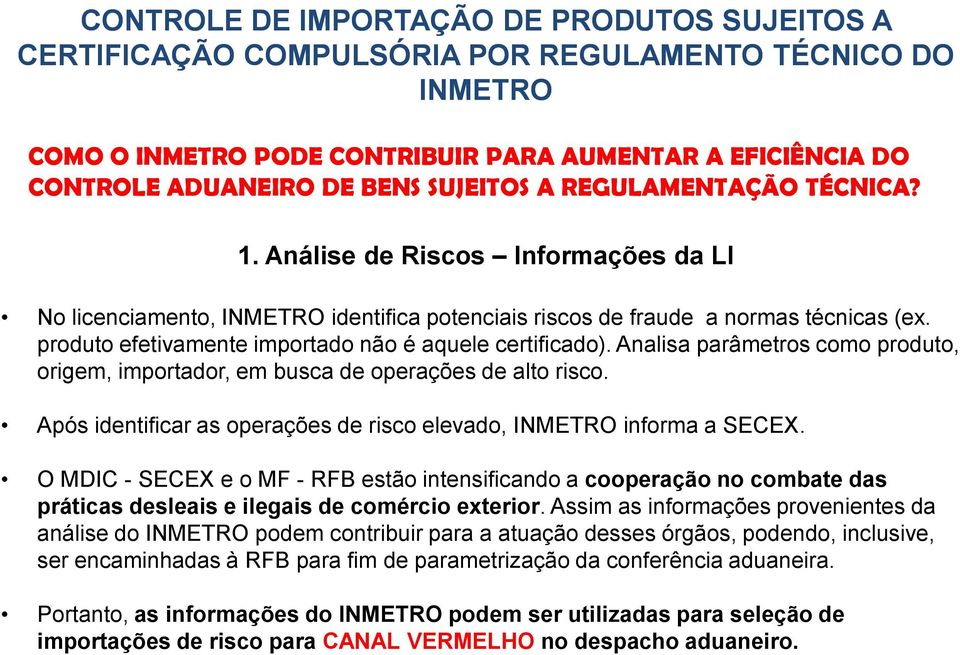 Analisa parâmetros como produto, origem, importador, em busca de operações de alto risco. Após identificar as operações de risco elevado, informa a SECEX.