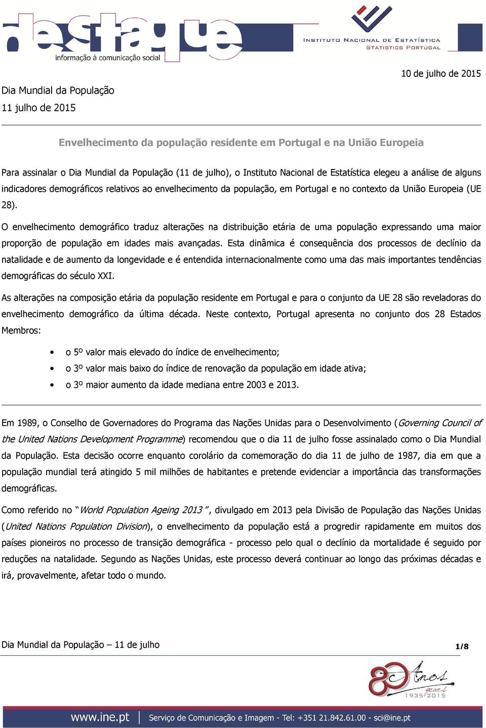 O envelhecimento demográfico traduz alterações na distribuição etária de uma população expressando uma maior proporção de população em idades mais avançadas.