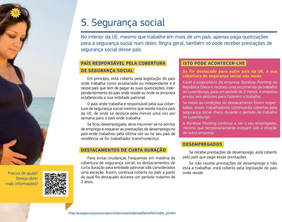 País responsável pela cobertura de segurança social Em princípio, está coberto pela legislação do país onde trabalha como assalariado ou independente e é nesse país que tem de pagar as suas