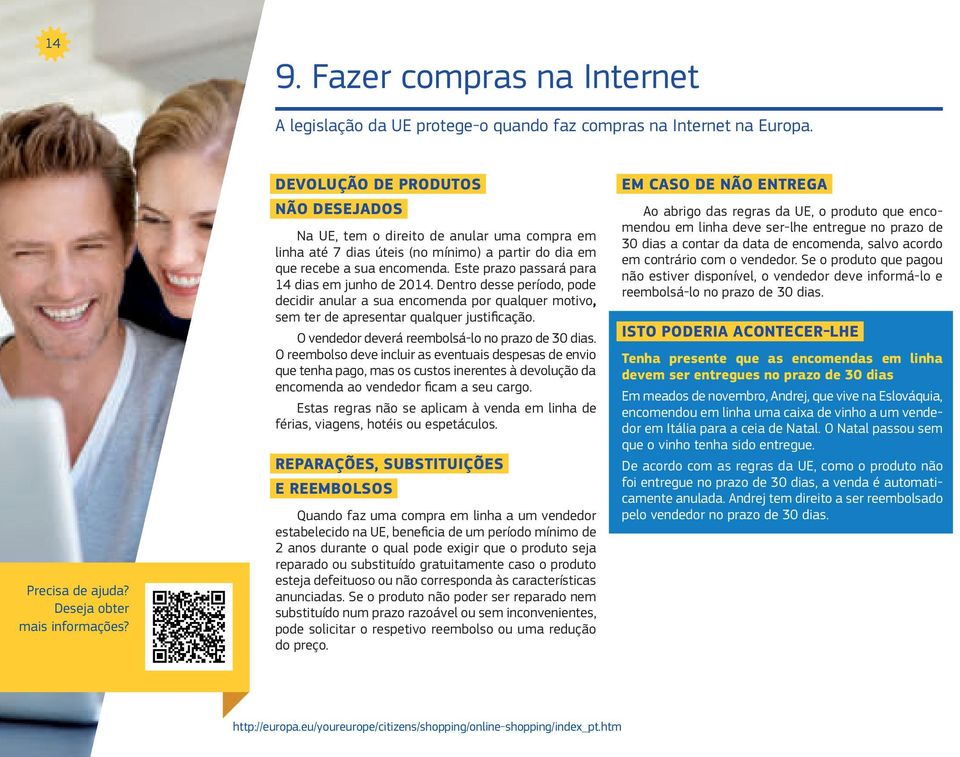 Este prazo passará para 14 dias em junho de 2014. Dentro desse período, pode decidir anular a sua encomenda por qualquer motivo, sem ter de apresentar qualquer justificação.