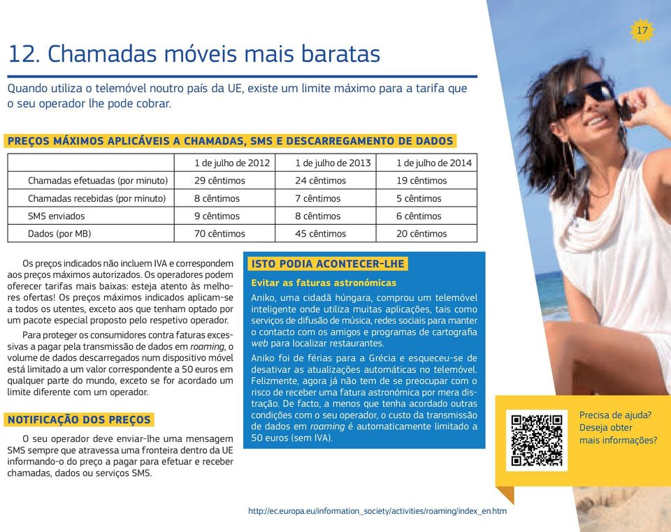 Chamadas recebidas (por minuto) 8 cêntimos 7 cêntimos 5 cêntimos SMS enviados 9 cêntimos 8 cêntimos 6 cêntimos Dados (por MB) 70 cêntimos 45 cêntimos 20 cêntimos Os preços indicados não incluem IVA e