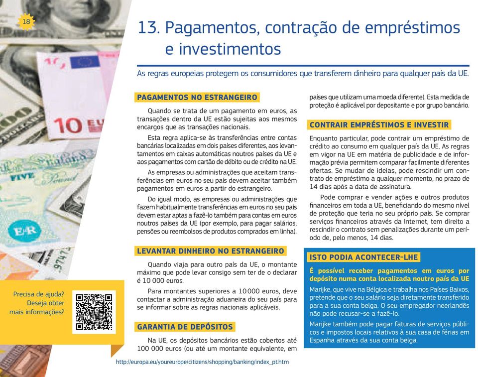 Esta regra aplica-se às transferências entre contas bancárias localizadas em dois países diferentes, aos levantamentos em caixas automáticas noutros países da UE e aos pagamentos com cartão de débito