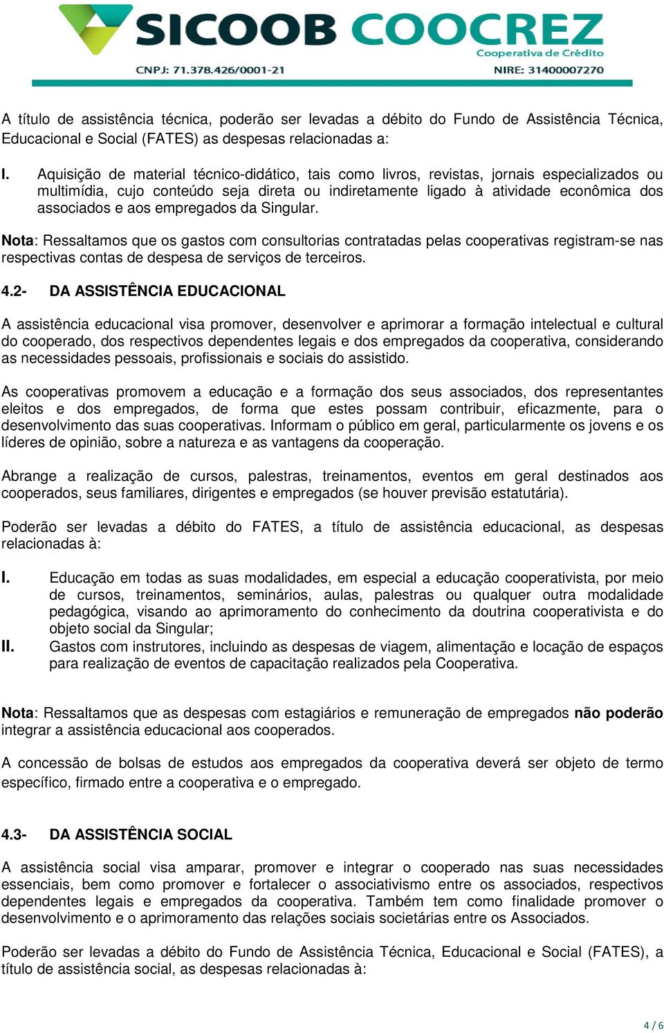 empregados da Singular. Nota: Ressaltamos que os gastos com consultorias contratadas pelas cooperativas registram-se nas respectivas contas de despesa de serviços de terceiros. 4.