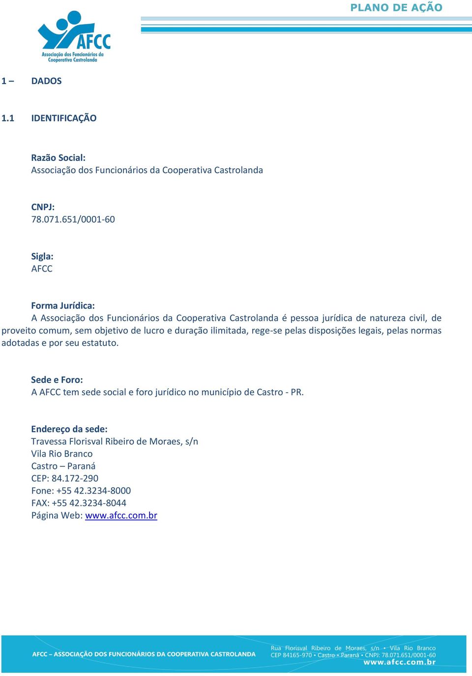 objetivo de lucro e duração ilimitada, rege-se pelas disposições legais, pelas normas adotadas e por seu estatuto.