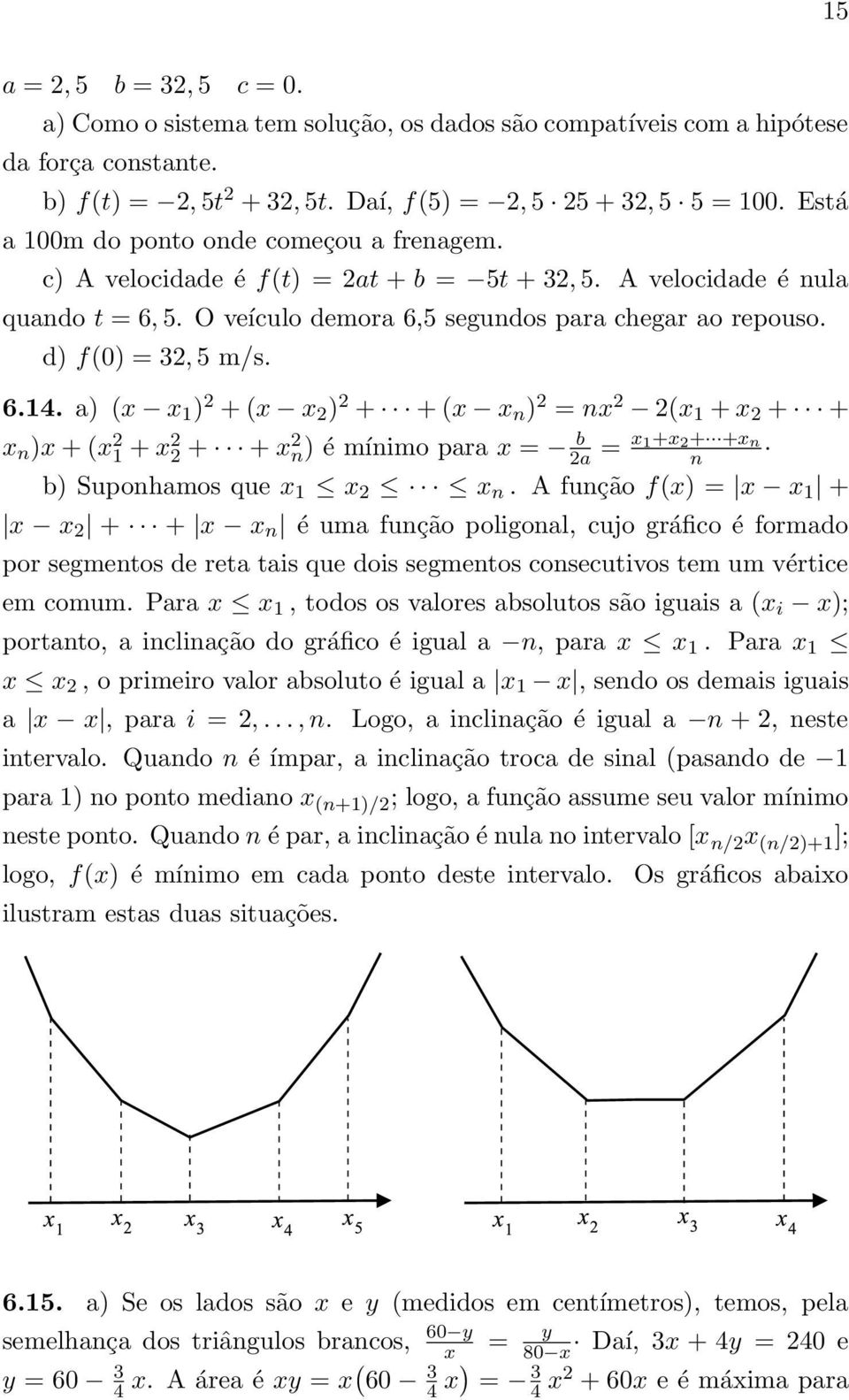 d) f(0) = 3, 5 m/s. 6.14. a) (x x 1 ) + (x x ) + + (x x n ) = nx (x 1 + x + + x n )x + (x 1 + x + + x n) é mínimo para x = b a = x 1+x + +x n n b) Suponhamos que x 1 x x n.