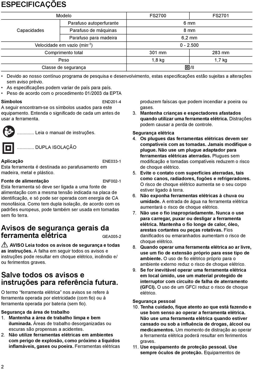 ... Leia o manual de instruções.... DUPLA ISOLAÇÃO Modelo FS700 FS70 Parafuso autoperfurante 6 mm Capacidades Parafuso de máquinas 8 mm Parafuso para madeira 6, mm Velocidade em vazio (min - ) 0 -.