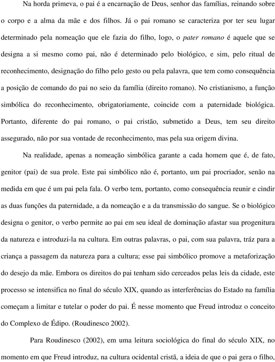 e sim, pelo ritual de reconhecimento, designação do filho pelo gesto ou pela palavra, que tem como consequência a posição de comando do pai no seio da família (direito romano).