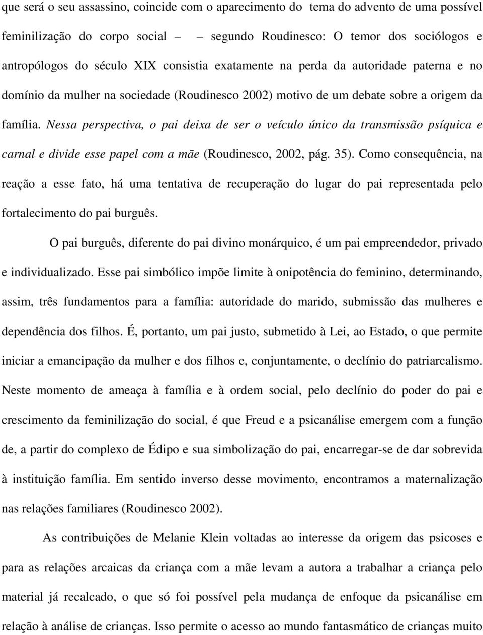 Nessa perspectiva, o pai deixa de ser o veículo único da transmissão psíquica e carnal e divide esse papel com a mãe (Roudinesco, 2002, pág. 35).