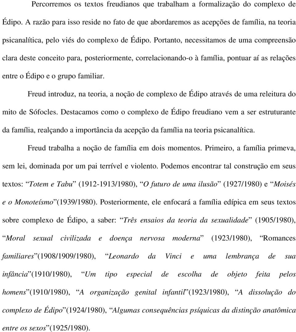 Portanto, necessitamos de uma compreensão clara deste conceito para, posteriormente, correlacionando-o à família, pontuar aí as relações entre o Édipo e o grupo familiar.