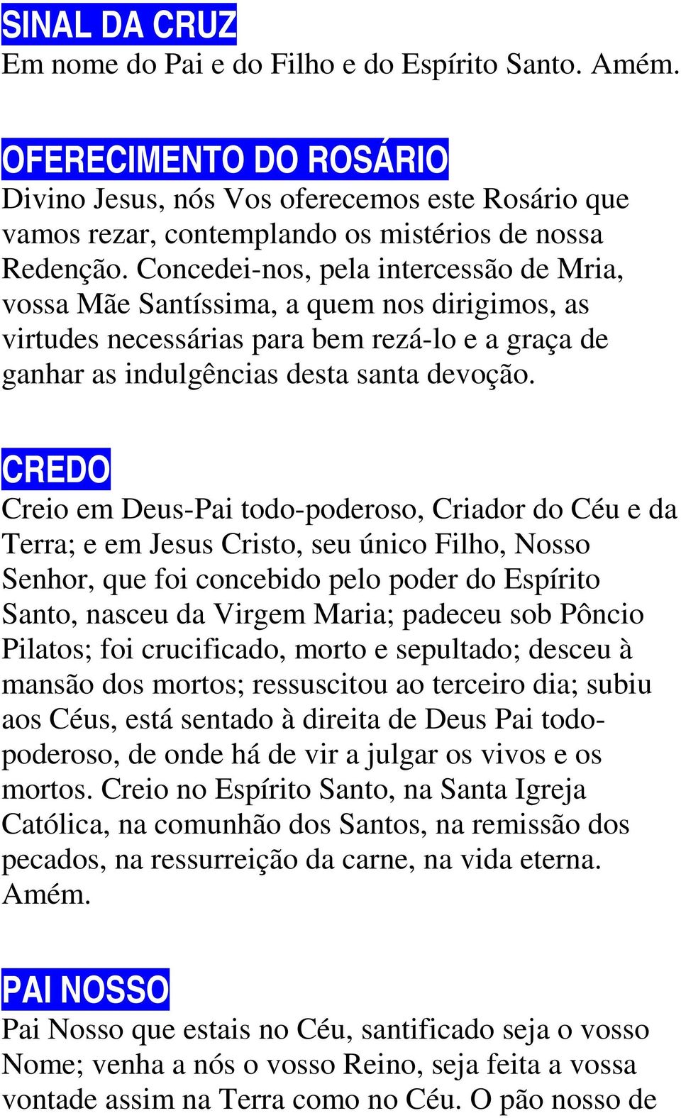 CREDO Creio em Deus-Pai todo-poderoso, Criador do Céu e da Terra; e em Jesus Cristo, seu único Filho, Nosso Senhor, que foi concebido pelo poder do Espírito Santo, nasceu da Virgem Maria; padeceu sob