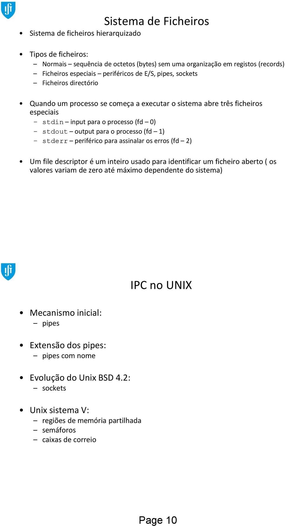 (fd 1) stderr periférico para assinalar os erros (fd 2) Um file descriptor é um inteiro usado para identificar um ficheiro aberto ( os valores variam de zero até máximo dependente do